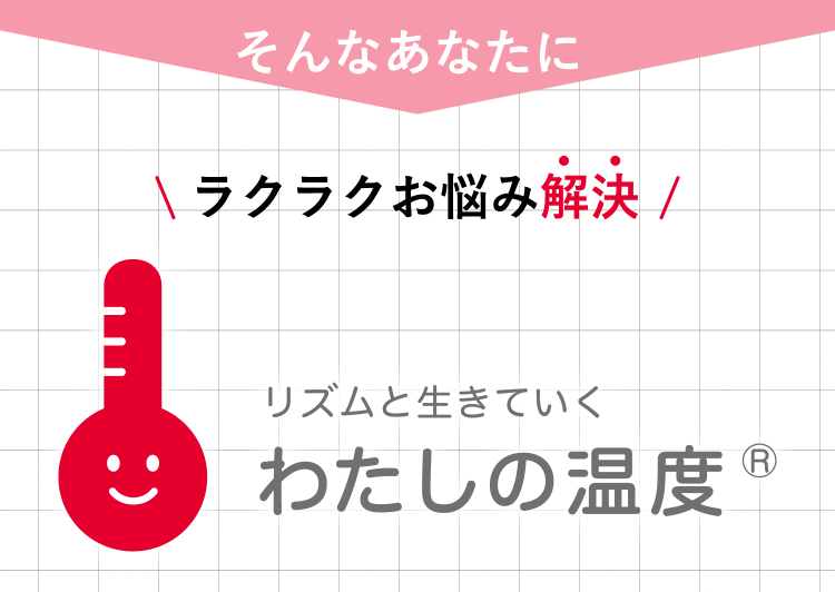 そんなあなたにラクラクお悩み解決 リズムと生きていくわたしの温度🄬